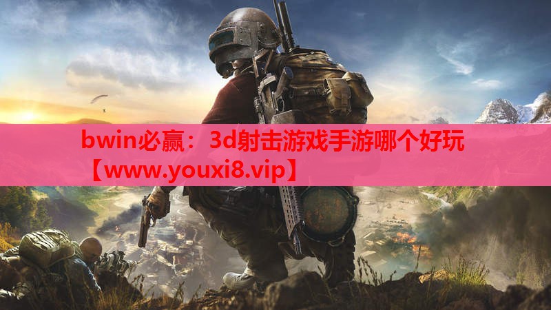 bwin必赢：3d射击游戏手游哪个好玩