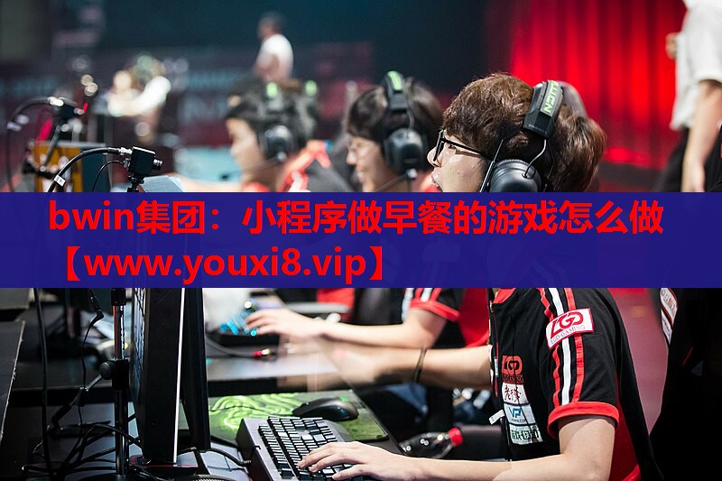 bwin集团：小程序做早餐的游戏怎么做