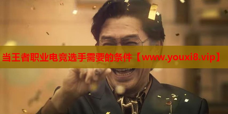 当王者职业电竞选手需要的条件
