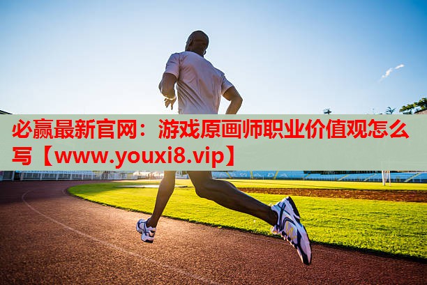 游戏原画师职业价值观怎么写